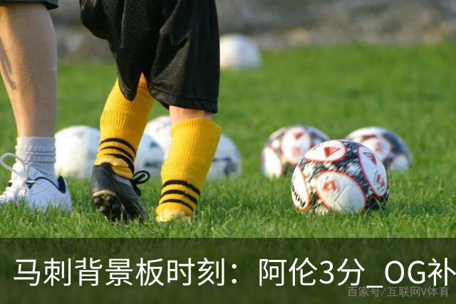 马刺背景板时刻：阿伦3分 OG补篮 老鱼绝杀 保罗抢7绝杀 35秒13分
